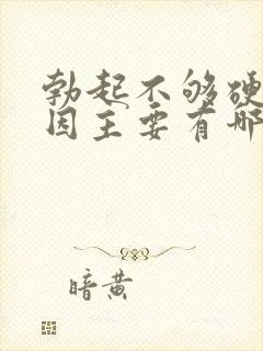 勃起不够硬的原因主要有哪些