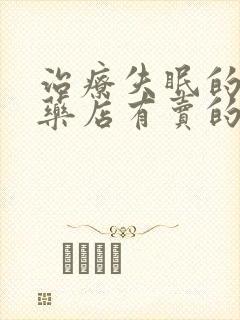 治疗失眠的药 药店有卖的