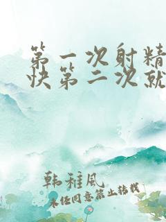 第一次射精比较快第二次就比较持久