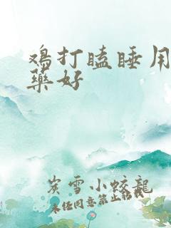 鸡打瞌睡用什么药好