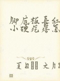 脚底板长红色的小硬疙瘩怎么回事