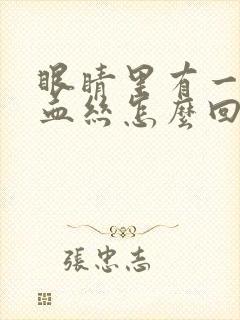 眼睛里有一条红血丝怎么回事