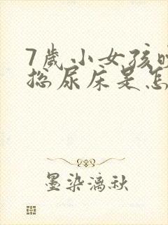 7岁小女孩晚上总尿床是怎么回事?