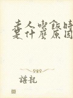 老人吃饭时打嗝是什么原因