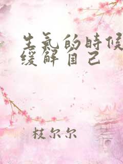 生气的时候怎么缓解自己