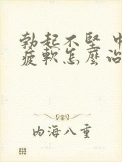 勃起不坚 中途疲软怎么治疗