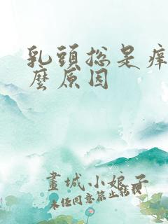 乳头总是痒是什么原因