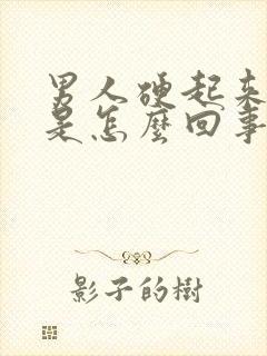 男人硬起来又软是怎么回事