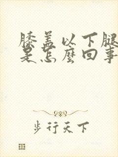 膝盖以下腿脚凉是怎么回事