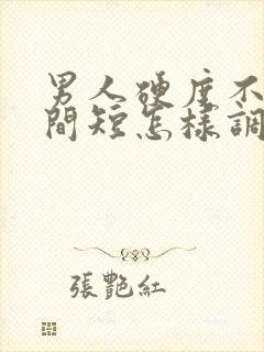 男人硬度不够时间短怎样调理