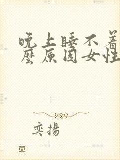 晚上睡不着是什么原因女性解决办法