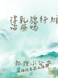 得乳腺纤维瘤要治疗吗