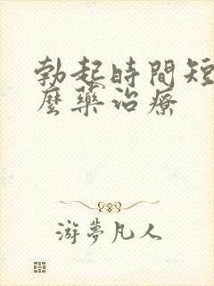 勃起时间短吃什么药治疗