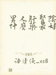 男人肝肾阴虚吃什么药最好