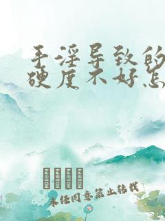 手淫导致的勃起硬度不好怎么治疗