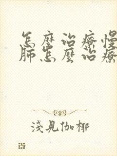 怎么治疗慢性阻肺怎么治疗慢性阻肺