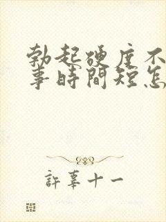 勃起硬度不够房事时间短怎么办