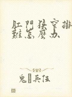 肛门狭窄排便困难怎么办