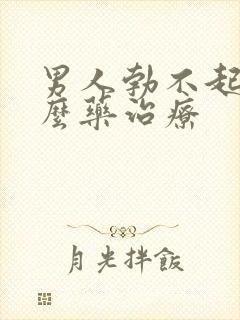 男人勃不起吃什么药治疗