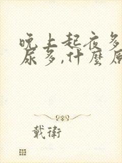 晚上起夜多次,尿多,什么原因