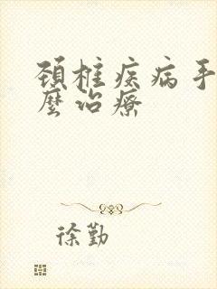 颈椎疾病手麻怎么治疗