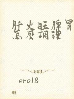 肝火旺脾胃失调怎么调理