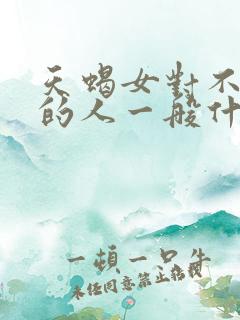 天蝎女对不喜欢的人一般什么表现