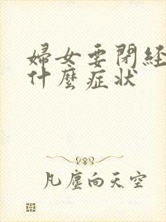 妇女要闭经前是什么症状