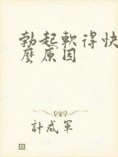 勃起软得快是什么原因