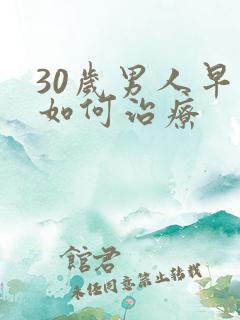 30岁男人早射如何治疗