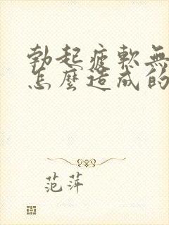 勃起疲软无力是怎么造成的