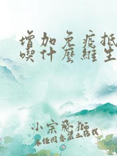 增加免疫抵抗力吃什么维生素