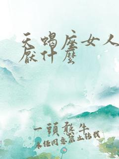 天蝎座女人最讨厌什么