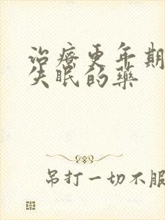 治疗更年期严重失眠的药