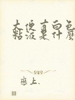 大便有白色透明粘液是什么原因