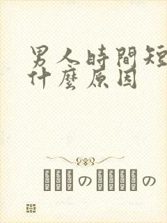 男人时间短了是什么原因