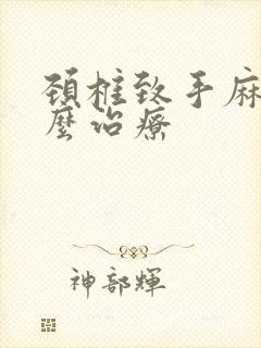 颈椎致手麻木怎么治疗