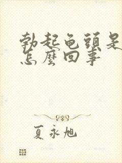 勃起龟头是软的怎么回事