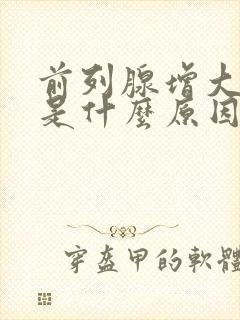 前列腺增大里面是什么原因