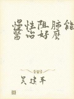 慢性阻肺能靠中医治好么