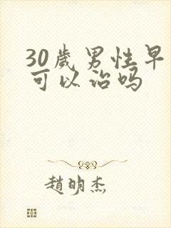 30岁男性早射可以治吗