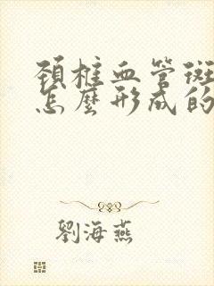 颈椎血管斑块是怎么形成的