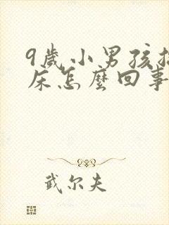 9岁小男孩总尿床怎么回事