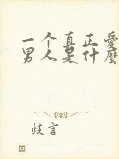 一个真正爱你的男人是什么样的