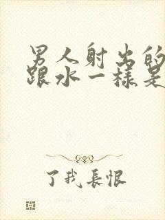 男人射出的精子跟水一样是怎么回事