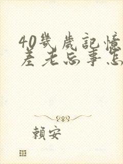 40几岁记忆力差老忘事怎么办?