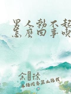 男人勃不起来是怎么回事吃什么药