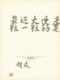 最近大便老是一粒一粒的是咋回事