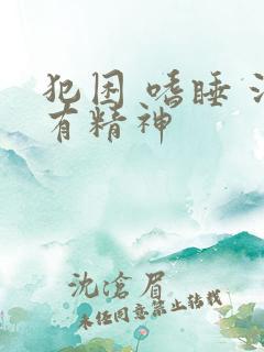 犯困 嗜睡 没有精神