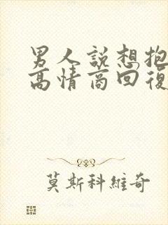 男人说想抱抱你高情商回复